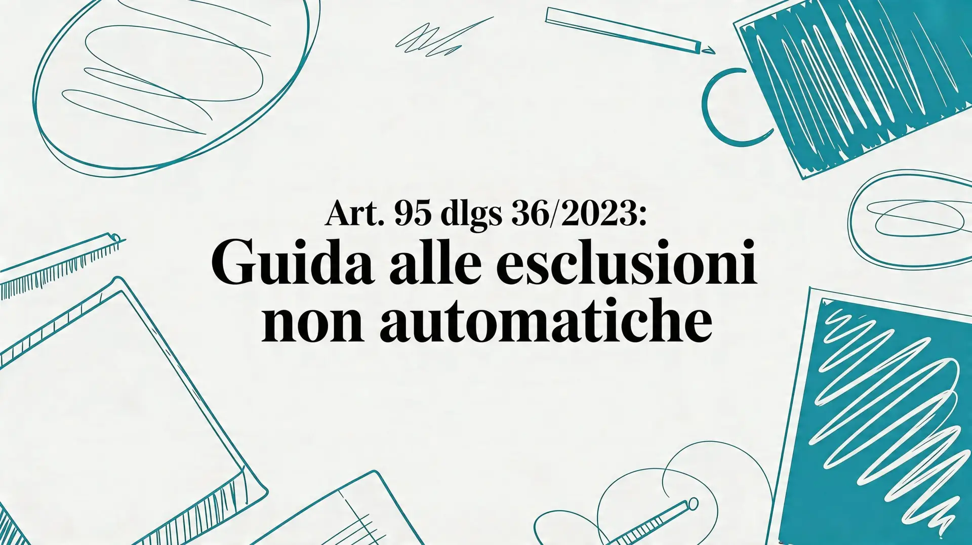 Art. 95 DLgs 36/2023: Guida alle Esclusioni Non Automatiche
